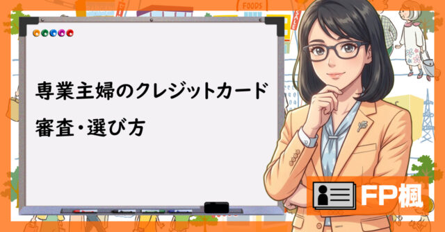 専業主婦のクレジットカード、審査・選び方